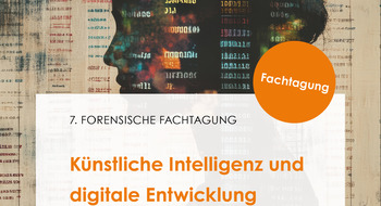 7. Forensische Fachtagung: Künstliche Intelligenz und digitale Entwicklung